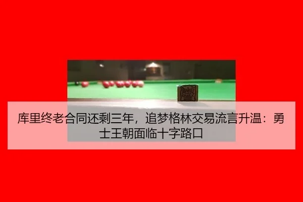 库里终老合同还剩三年，追梦格林交易流言升温：勇士王朝面临十字路口