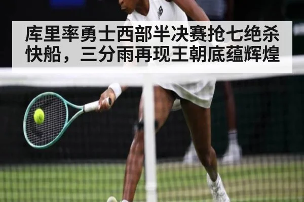 库里率勇士西部半决赛抢七绝杀快船，三分雨再现王朝底蕴辉煌